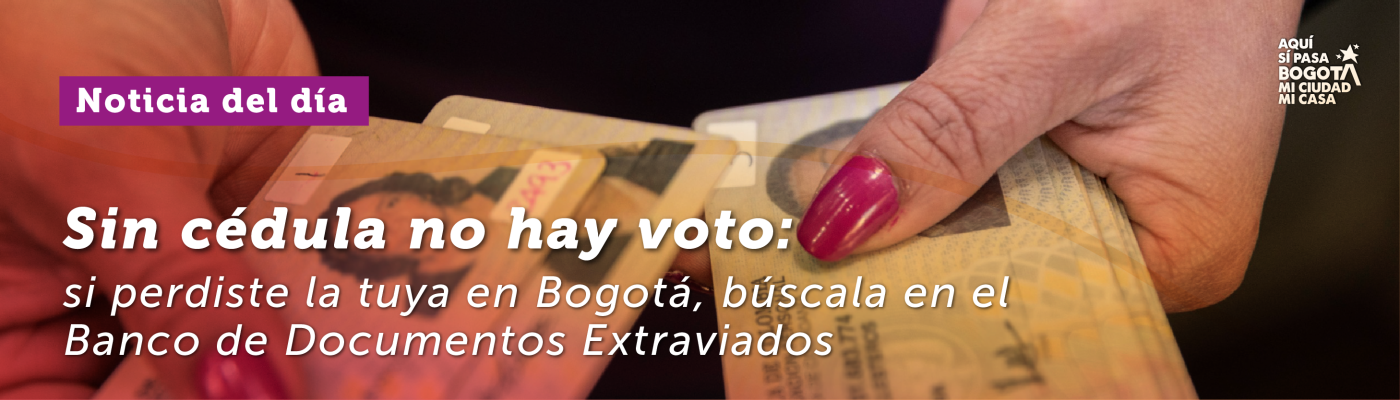 Noticia del día: Sin cédula no hay voto: si perdiste la tuya en Bogotá, búscala en el Banco de Documentos Extraviados