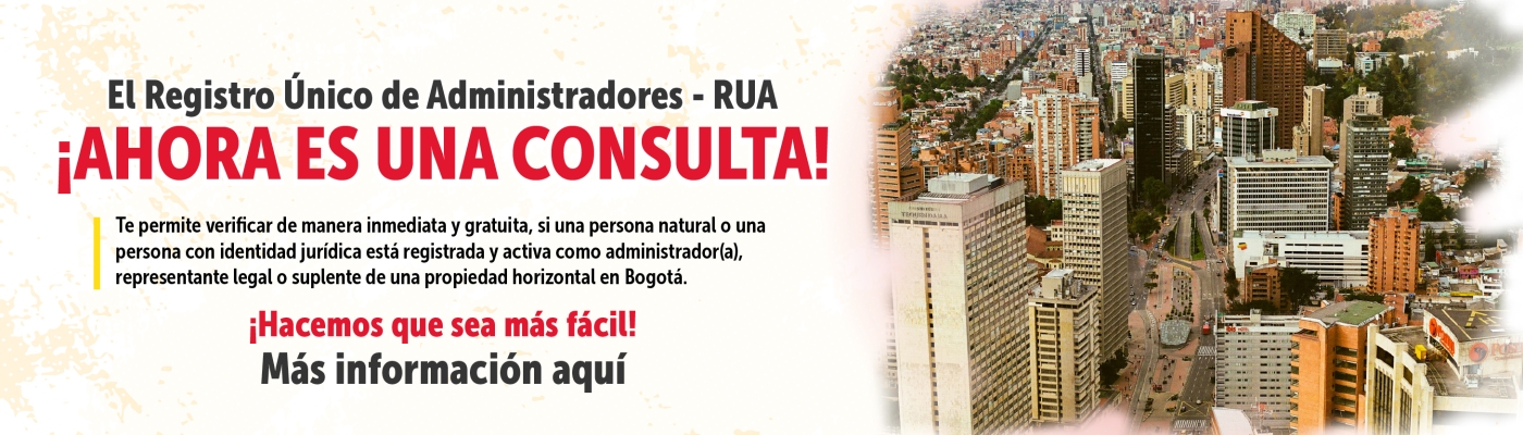 El Registro Único de Administradores - RUA ¡AHORA ES UNA CONSULTA! Te permite verificar de manera inmediata y gratuita, si una persona natural o una persona con identidad jurídica está registrada y activa como administrador (a), representante legal o suplente de una propiedad horizontal en Bogotá. ¡Hacemos que sea más fácil! Más información aquí.